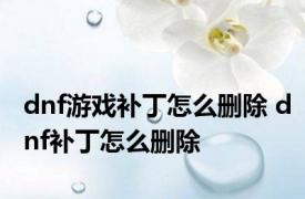 dnf游戏补丁怎么删除 dnf补丁怎么删除