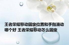 王者荣耀移动固定位置和手指滑动哪个好 王者荣耀移动怎么固定