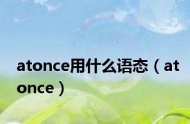 atonce用什么语态（atonce）