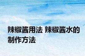 辣椒酱用法 辣椒酱水的制作方法