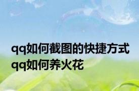 qq如何截图的快捷方式 qq如何养火花