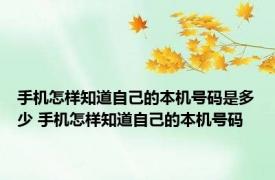手机怎样知道自己的本机号码是多少 手机怎样知道自己的本机号码