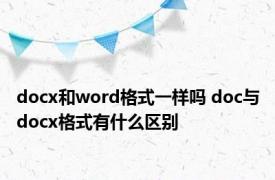 docx和word格式一样吗 doc与docx格式有什么区别