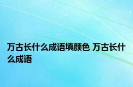 万古长什么成语填颜色 万古长什么成语