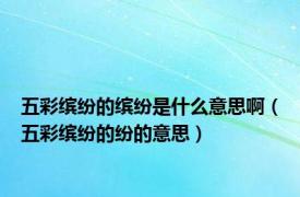 五彩缤纷的缤纷是什么意思啊（五彩缤纷的纷的意思）