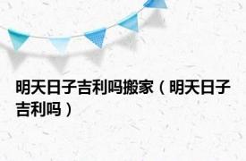 明天日子吉利吗搬家（明天日子吉利吗）