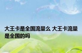 大王卡是全国流量么 大王卡流量是全国的吗