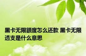 黑卡无限额度怎么还款 黑卡无限透支是什么意思