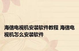海信电视机安装软件教程 海信电视机怎么安装软件