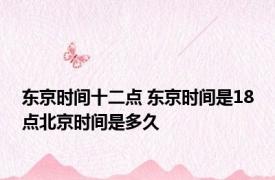 东京时间十二点 东京时间是18点北京时间是多久
