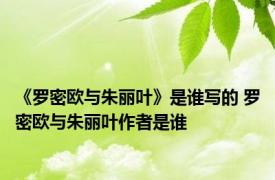 《罗密欧与朱丽叶》是谁写的 罗密欧与朱丽叶作者是谁