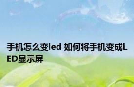 手机怎么变led 如何将手机变成LED显示屏