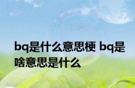 bq是什么意思梗 bq是啥意思是什么