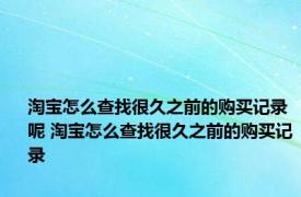 淘宝怎么查找很久之前的购买记录呢 淘宝怎么查找很久之前的购买记录