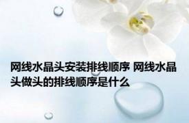 网线水晶头安装排线顺序 网线水晶头做头的排线顺序是什么
