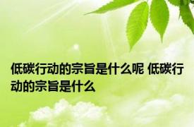 低碳行动的宗旨是什么呢 低碳行动的宗旨是什么
