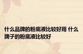 什么品牌的粉底液比较好用 什么牌子的粉底液比较好