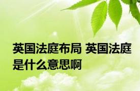 英国法庭布局 英国法庭是什么意思啊