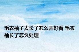 毛衣袖子太长了怎么弄好看 毛衣袖长了怎么处理