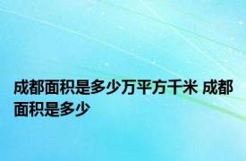 成都面积是多少万平方千米 成都面积是多少