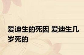 爱迪生的死因 爱迪生几岁死的