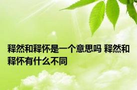 释然和释怀是一个意思吗 释然和释怀有什么不同