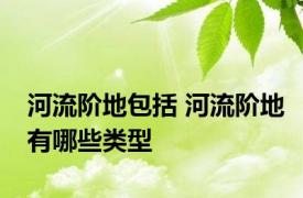 河流阶地包括 河流阶地有哪些类型