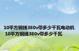 10平方铜线380v带多少千瓦电动机 10平方铜线380v带多少千瓦