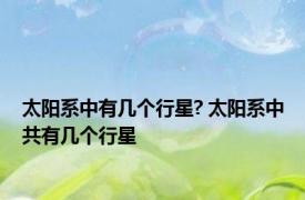 太阳系中有几个行星? 太阳系中共有几个行星