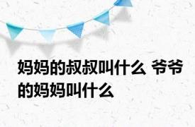 妈妈的叔叔叫什么 爷爷的妈妈叫什么