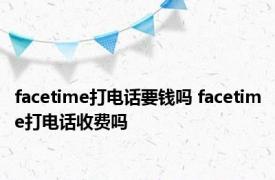 facetime打电话要钱吗 facetime打电话收费吗