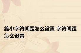 缩小字符间距怎么设置 字符间距怎么设置