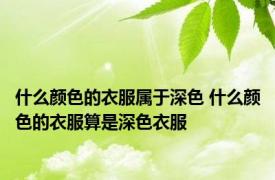 什么颜色的衣服属于深色 什么颜色的衣服算是深色衣服