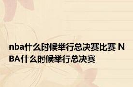 nba什么时候举行总决赛比赛 NBA什么时候举行总决赛