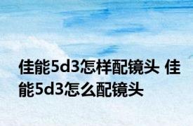 佳能5d3怎样配镜头 佳能5d3怎么配镜头