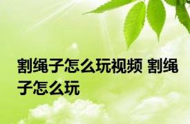 割绳子怎么玩视频 割绳子怎么玩