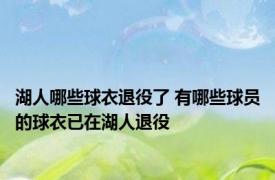 湖人哪些球衣退役了 有哪些球员的球衣已在湖人退役