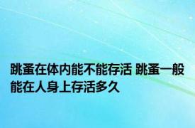 跳蚤在体内能不能存活 跳蚤一般能在人身上存活多久