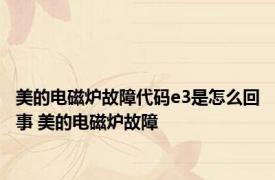 美的电磁炉故障代码e3是怎么回事 美的电磁炉故障 