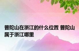 普陀山在浙江的什么位置 普陀山属于浙江哪里