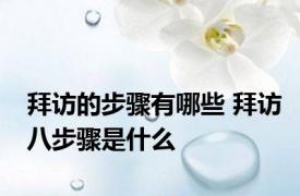 拜访的步骤有哪些 拜访八步骤是什么