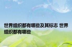 世界组织都有哪些及其标志 世界组织都有哪些