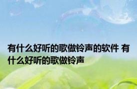 有什么好听的歌做铃声的软件 有什么好听的歌做铃声 