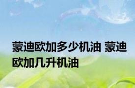 蒙迪欧加多少机油 蒙迪欧加几升机油