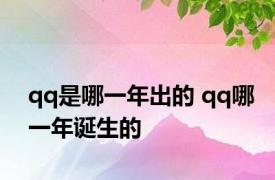 qq是哪一年出的 qq哪一年诞生的
