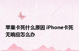 苹果卡死什么原因 iPhone卡死无响应怎么办