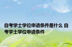 自考学士学位申请条件是什么 自考学士学位申请条件