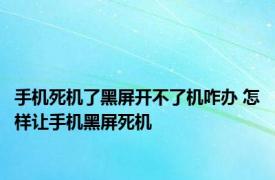 手机死机了黑屏开不了机咋办 怎样让手机黑屏死机