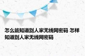 怎么能知道别人家无线网密码 怎样知道别人家无线网密码