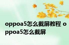 oppoa5怎么截屏教程 oppoa5怎么截屏